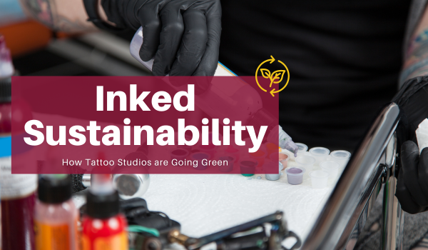Body Modification Industry, How to Make Sustainable Tattoo Studios and Their Impact on the Environment