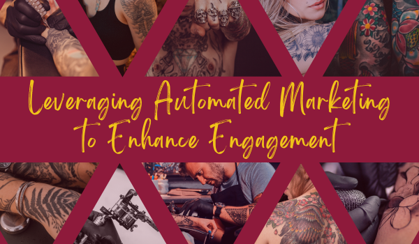Influence tattoo client engagement and retention by strengthening automated marketing strategies