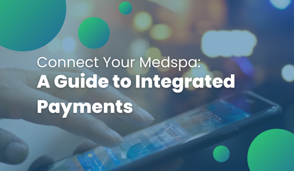 Integrated Payments Boost Efficiency and Streamline Your Transactions for Your Medspa