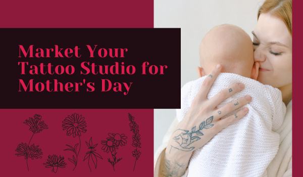 Mother's Day marketing techniques for your tattoo studio